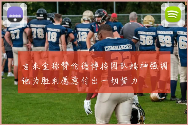 吉米金称赞伦德博格团队精神强调他为胜利愿意付出一切努力